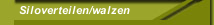 Siloverteilen/walzen